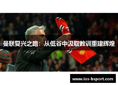 曼联复兴之路：从低谷中汲取教训重建辉煌