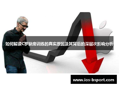 如何解读C罗缺席训练的真实原因及其背后的深层次影响分析