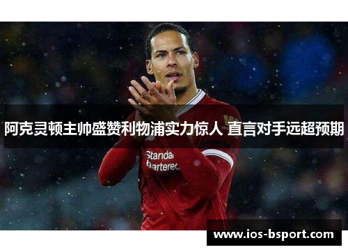 阿克灵顿主帅盛赞利物浦实力惊人 直言对手远超预期