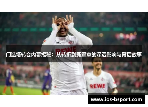 门迭塔转会内幕揭秘：从转折到新篇章的深远影响与背后故事