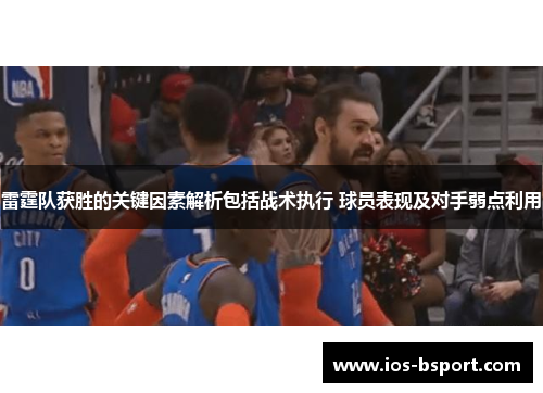 雷霆队获胜的关键因素解析包括战术执行 球员表现及对手弱点利用